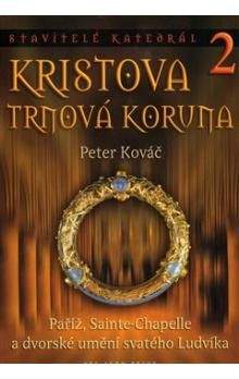 Peter Kováč: Stavitelé katedrál 2. Kristova trnová koruna