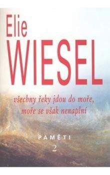 Elie Wiesel: Všechny řeky jdou do moře, moře se však nenaplní - Paměti 2.