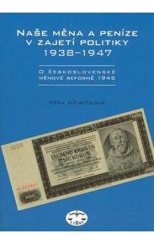 Věra Němečková: Naše měna a peníze v zajetí politiky 1938-1947.