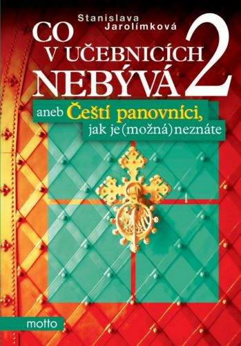 Stanislava Jarolímková: Co v učebnicích nebývá 2 aneb Čeští panovníci, jak je (možná) neznáte
