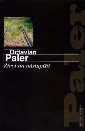 Octavian Paler: Život na nástupišti