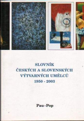 Slovník českých a slovenských výtvarných umělců 1950 -2003 Pau-Pop