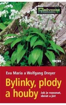 Wolfgang Dreyer, Eva Maria Dreyer: Bylinky, plody a houby - Jak je rozeznat, sbírat a jíst