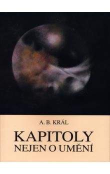 Adolf B. Král: Kapitoly nejen o umění