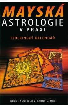 Bruce Scofield, Barry Orr: Mayská astrologie v praxi - Tzolkinský kalendář