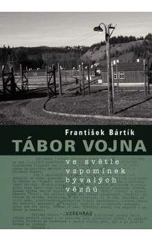 František Bártík: Tábor Vojna ve světle vzpomínek bývalých vězňů (E-KNIHA)