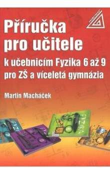 Martin Macháček: Příručka pro učitele k učebnicím Fyzika 6 až 9 pro ZŠ a víceletá gymnázia
