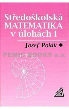 Josef Polák: Středoškolská matematika v úlohách I