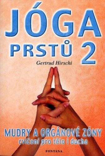 Gertrud Hirschi: Jóga prstů 2 - Mudry a orgánové zóny, cvičení pro tělo i ducha