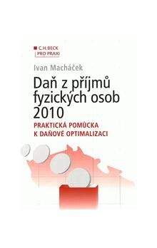 Ivan Macháček: Daň z příjmů fyzických osob 2010. Praktická pomůcka k daňové optimalizaci