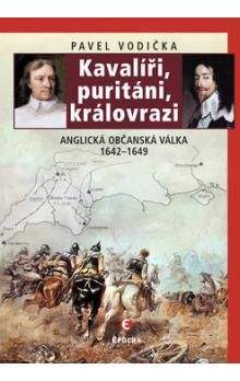 Pavel Vodička: Kavalíři, puritáni, královrazi - Anglická občanská válka 1642-1649