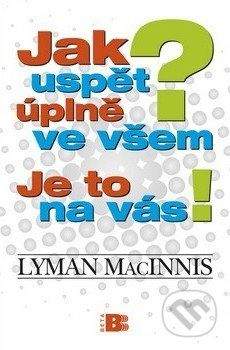 Lyman MacInnis: Jak uspět úplně ve všem?