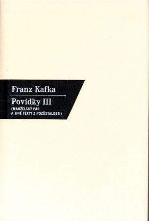 Franz Kafka: Povídky III. - Manželský pár a jiné texty z pozůstalosti