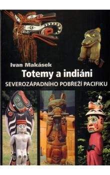 Ivan Makásek: Totemy a indiáni severozápadního pobřeží Pacifiku
