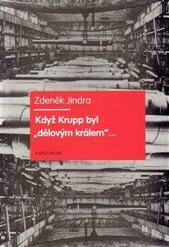 Zdeněk Jindra: Když Krupp byl \"dělovým králem\"...
