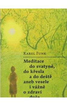 Karel Funk: Meditace do svatyně, do křesla a do deště aneb vesele i vážně o zdraví duše
