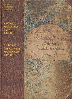 Johan Nepomuk Felbinger: Kronika Mariánských Lázní 1786–1855 / Chronik des Kurortes Marienbad 1786–1855