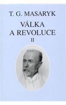 Tomáš Garrigue Masaryk: Válka a revoluce II.