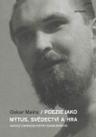 Oskar Mainx: Poezie jako mýtus, svědectví a hra