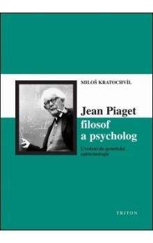 Miloš Kratochvíl: Jean Piaget filosof a psycholog