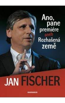 Jan Fischer: Ano, pane premiére aneb Rozhašená země
