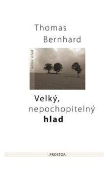 Thomas Bernhard: Velký, nepochopitelný hlad - Krátké prózy a povídky