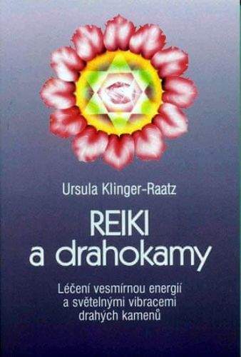 Ursula Klinger-Raatz: Reiki a drahokamy - Léčení vesmírnou energií a světelnými vibracemi drahých kamenů
