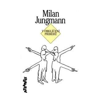 Milan Jungmann: V obklíčení příběhů