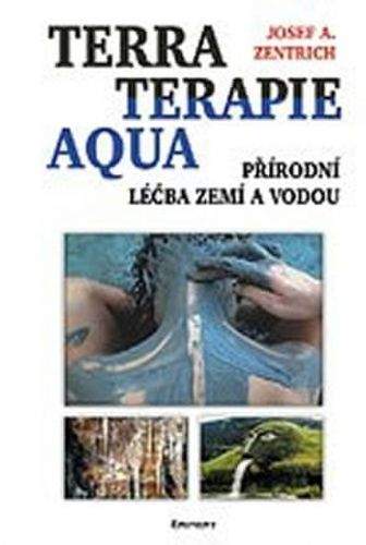 Josef A. Zentrich: Terraterapie Aqua - Přírodní léčba zemí a vodou