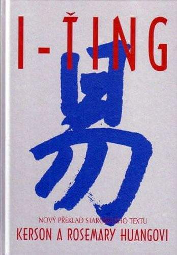Kerson Huang, Rosemary Huang: I-ťing - Nový překlad starobylého textu - Kerson Huang