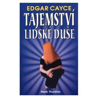 Mark Thurston: Edgar Cayce:Tajemství lidské duše