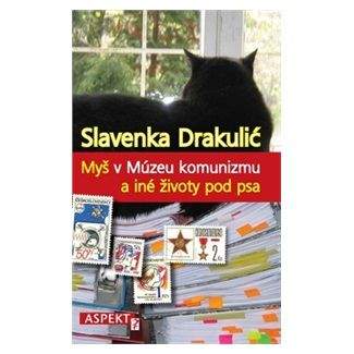 Slavenka Drakulić: Myš v Múzeu komunizmu a iné životy pod psa