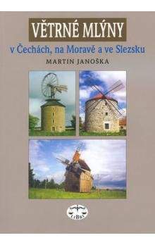 Martin Janoška: Větrné mlýny v Čechách, na Moravě a ve Slezsku