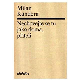 Milan Kundera: Nechovejte se tu jako doma, příteli