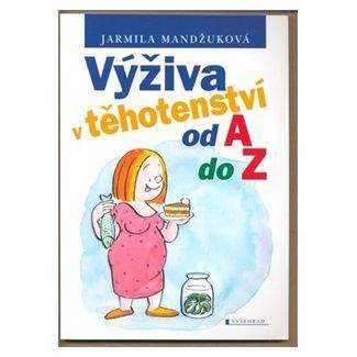 Jarmila Mandžuková: Výživa v těhotenství od A do Z