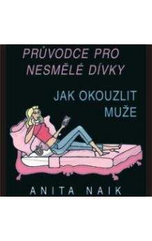 Anita Naik: Průvodce nesmělé dívky - Jak okouzlit muže