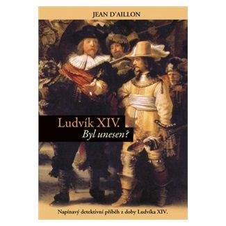 Jean D\'Aillon: Ludvík XIV. : byl unesen?