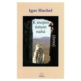 Igor Hochel: K mojim ústam nahá žena