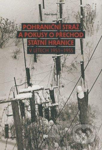 Pavel Vaněk: Pohraniční stráž a pokusy o přechod státní hranice v letech 1951 - 1955