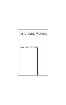 Michael Woods: Four Prague Lectures and other Texts