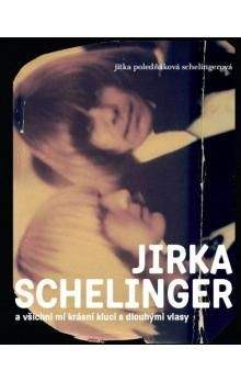 Jitka Poledňáková-Schelingerová: Jirka Schelinger a všichni mí krásní kluci s dlouhými vlasy