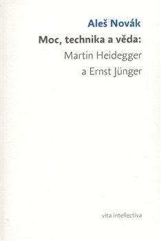 Aleš Novák: Moc, technika a věda: Martin Heidegger a Ernst Jünger
