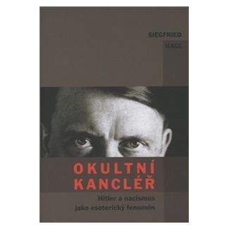 Siegfried Hagl: Okultní kancléř - Hitler a nacismus jako esoterický fenomén