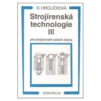 Hrdličková Dobroslava: Strojírenská technologie III pro strojírenské učební obory