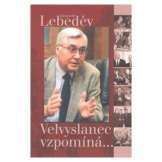 Alexandr Lebeděv: Velvyslanec vzpomíná