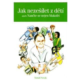 Tomáš Novák: Jak nezešílet z dětí - aneb Naučte se nejen Makofri