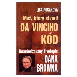 Lisa Rogak: Muž, ktorý stvoril Da Vinciho kód