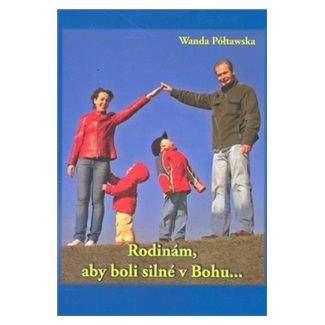 Wanda Półtawská: Rodinám, aby boli silné v Bohu...
