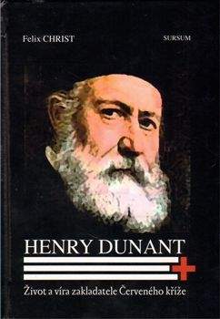 Felix Christ: Henry Dunant. Život a víra zakladatele Červeného kříže