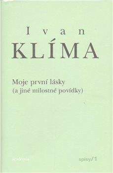 Ivan Klíma: Moje první lásky ( a jiné milostné povídky) - Spisy 1 - váz.